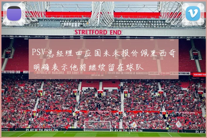PSV总经理回应国米未报价佩里西奇明确表示他将继续留在球队